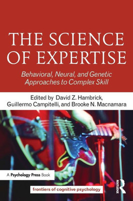 The Science Of Expertise: Behavioral, Neural, And Genetic Approaches To Complex Skill (Frontiers Of Cognitive Psychology)