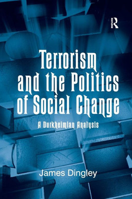Terrorism And The Politics Of Social Change: A Durkheimian Analysis