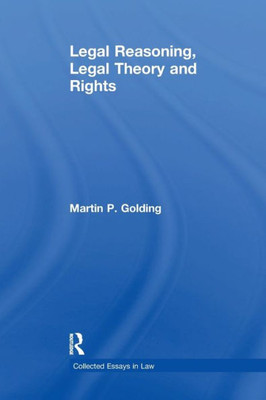 Legal Reasoning, Legal Theory And Rights (Collected Essays In Law)