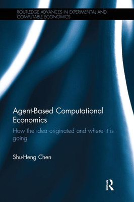 Agent-Based Computational Economics (Routledge Advances In Experimental And Computable Economics)