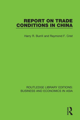 Report On Trade Conditions In China (Routledge Library Editions: Business And Economics In Asia)
