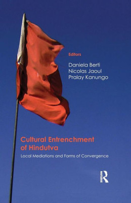 Cultural Entrenchment Of Hindutva: Local Mediations And Forms Of Convergence