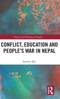 Conflict, Education And People's War In Nepal (Nepal And Himalayan Studies)