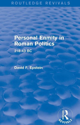 Personal Enmity In Roman Politics (Routledge Revivals): 218-43 Bc