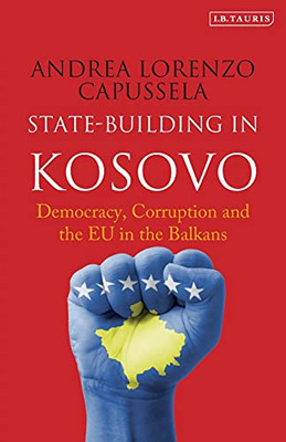 State-Building in Kosovo: Democracy, Corruption and the EU in the Balkans