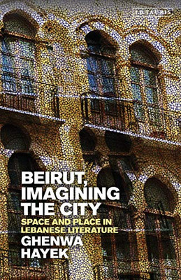 Beirut, Imagining the City: Space and Place in Lebanese Literature (Written Culture and Identity)
