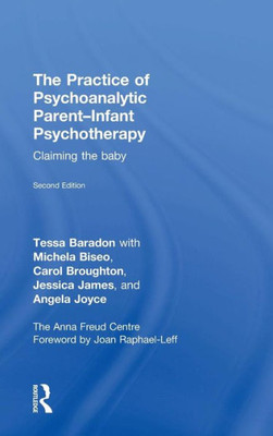 The Practice Of Psychoanalytic Parent-Infant Psychotherapy: Claiming The Baby