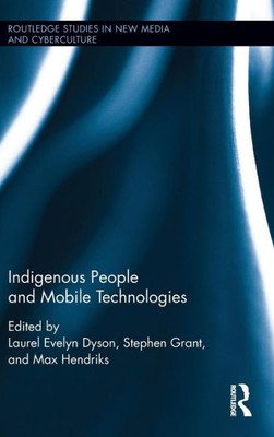 Indigenous People And Mobile Technologies (Routledge Studies In New Media And Cyberculture)