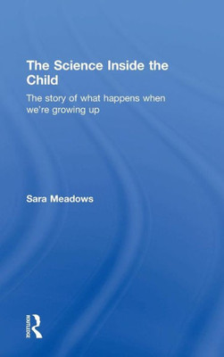The Science Inside The Child: The Story Of What Happens When We'Re Growing Up