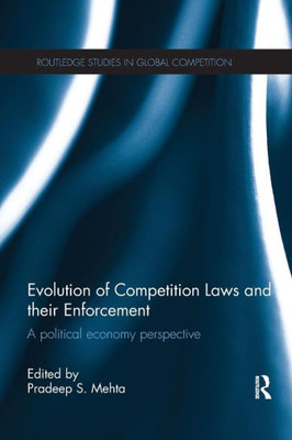 Evolution Of Competition Laws And Their Enforcement (Routledge Studies In Global Competition)