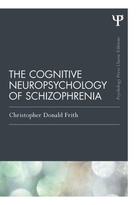 The Cognitive Neuropsychology Of Schizophrenia (Classic Edition) (Psychology Press & Routledge Classic Editions)
