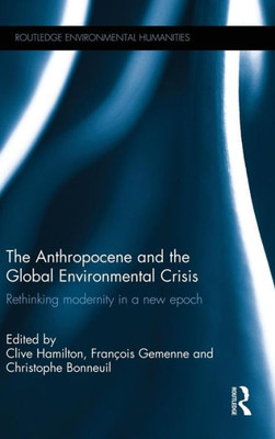 The Anthropocene And The Global Environmental Crisis (Routledge Environmental Humanities)