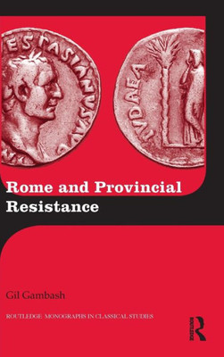 Rome And Provincial Resistance (Routledge Monographs In Classical Studies)
