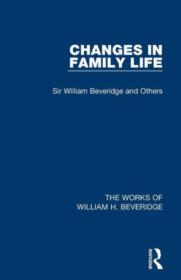 Changes In Family Life (Works Of William H. Beveridge) (The Works Of William H. Beveridge)