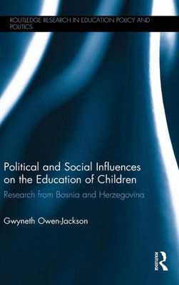 Political And Social Influences On The Education Of Children: Research From Bosnia And Herzegovina (Routledge Research In Education Policy And Politics)