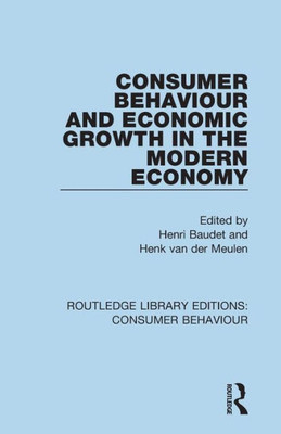 Consumer Behaviour And Economic Growth In The Modern Economy (Rle Consumer Behaviour) (Routledge Library Editions: Consumer Behaviour)