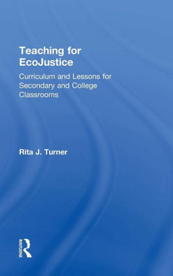 Teaching For Ecojustice: Curriculum And Lessons For Secondary And College Classrooms