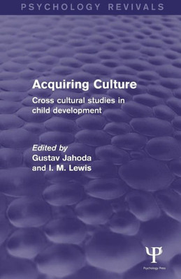 Acquiring Culture (Psychology Revivals): Cross Cultural Studies In Child Development