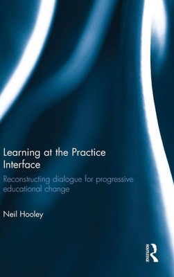Learning At The Practice Interface: Reconstructing Dialogue For Progressive Educational Change