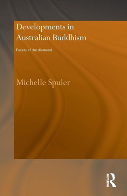 Developments In Australian Buddhism: Facets Of The Diamond (Routledge Critical Studies In Buddhism)