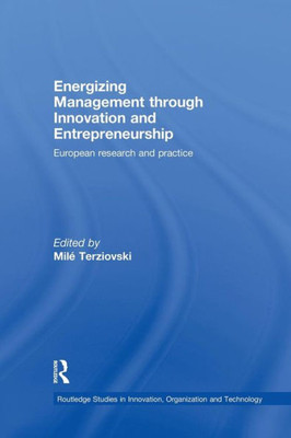 Energizing Management Through Innovation And Entrepreneurship (Routledge Studies In Innovation, Organizations And Technology)