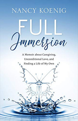 Full Immersion: A Memoir about Caregiving, Unconditional Love, and Finding a Life of My Own