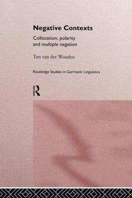 Negative Contexts: Collocation, Polarity And Multiple Negation (Routledge Studies In Germanic Linguistics)