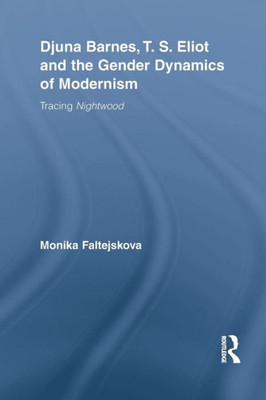 Djuna Barnes, T. S. Eliot And The Gender Dynamics Of Modernism: Tracing Nightwood (Studies In Major Literary Authors)