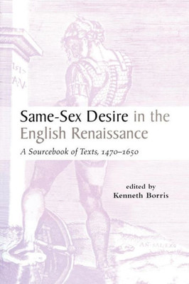 Same-Sex Desire In The English Renaissance: A Sourcebook Of Texts, 1470-1650 (Garland Studies In The Renaissance)
