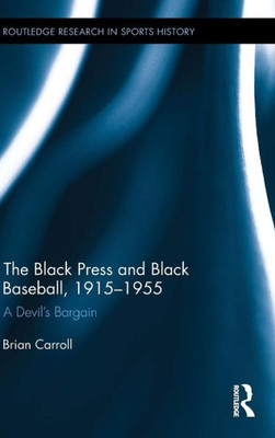The Black Press And Black Baseball, 1915-1955: A DevilS Bargain (Routledge Research In Sports History)