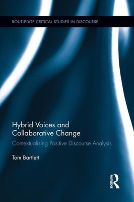 Hybrid Voices And Collaborative Change: Contextualising Positive Discourse Analysis (Routledge Critical Studies In Discourse)