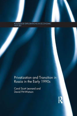 Privatization And Transition In Russia In The Early 1990S (Routledge Explorations In Economic History)