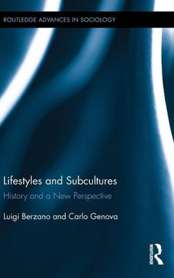 Lifestyles And Subcultures: History And A New Perspective (Routledge Advances In Sociology)