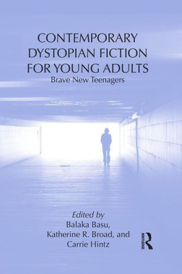Contemporary Dystopian Fiction For Young Adults: Brave New Teenagers (Children's Literature And Culture)