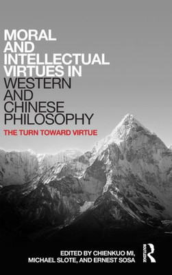 Moral And Intellectual Virtues In Western And Chinese Philosophy: The Turn Toward Virtue