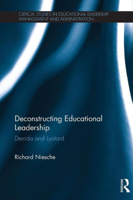 Deconstructing Educational Leadership (Critical Studies In Educational Leadership, Management And Administration)