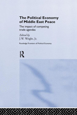The Political Economy Of Middle East Peace (Routledge Frontiers Of Political Economy)