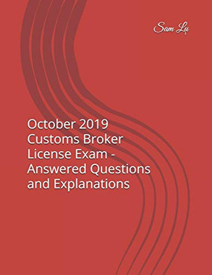 October 2019 Customs Broker License Exam - Answered Questions and Explanations
