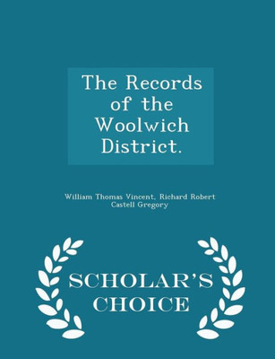 The Records Of The Woolwich District. - Scholar's Choice Edition
