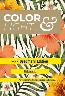 Color & Light - Dreamers Edition - Volume Ii. (Hardcover): Personal Reflections On Grace & Mercy.