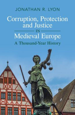 Corruption, Protection And Justice In Medieval Europe: A Thousand-Year History