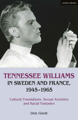 Tennessee Williams In Sweden And France, 19451965: Cultural Translations, Sexual Anxieties And Racial Fantasies