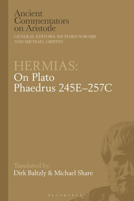 Hermias: On Plato Phaedrus 245E257C (Ancient Commentators On Aristotle)