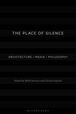 The Place Of Silence: Architecture / Media / Philosophy