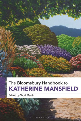 Bloomsbury Handbook To Katherine Mansfield, The (Bloomsbury Handbooks)
