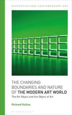 Changing Boundaries And Nature Of The Modern Art World, The: The Art Object And The Object Of Art (Aesthetics And Contemporary Art)