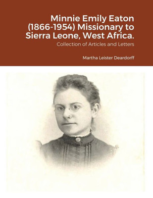 Minnie Emily Eaton (1866-1954) Missionary To Sierra Leone, West Africa.: Collection Of Articles And Letters