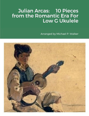 Julian Arcas: 10 Pieces From The Romantic Era For Low G Ukulele