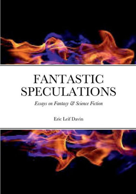 Fantastic Speculations: Essays On Fantasy & Science Fiction