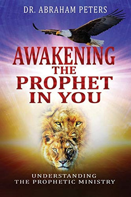 AWAKENING THE PROPHET IN YOU: Understanding The Prophetic Ministry